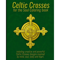 Celtic Crosses for the Soul Coloring book: including creative and powerful Celtic Crosses designs inspired by mind, soul, body and heart.