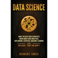 Data Science: What the Best Data Scientists Know About Data Analytics, Data Mining, Statistics, Machine Learning, and Big Data - That You Don't