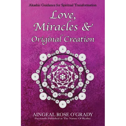 Love, Miracles & Original Creation: Spiritual Guidance for Understanding Life and Its Purpose
