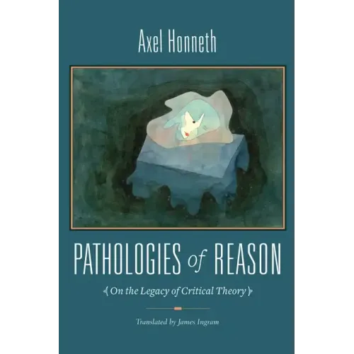 Pathologies of Reason: On the Legacy of Critical Theory