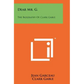 Dear Mr. G.: The Biography Of Clark Gable