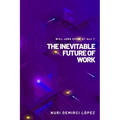 The Inevitable Future of Work: Will jobs exist at all ?