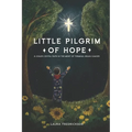Little Pilgrim of Hope: A Child's Joyful Faith in the Midst of Terminal Brain Cancer