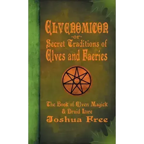 Elvenomicon -or- Secret Traditions of Elves and Faeries: The Book of Elven Magick & Druid Lore