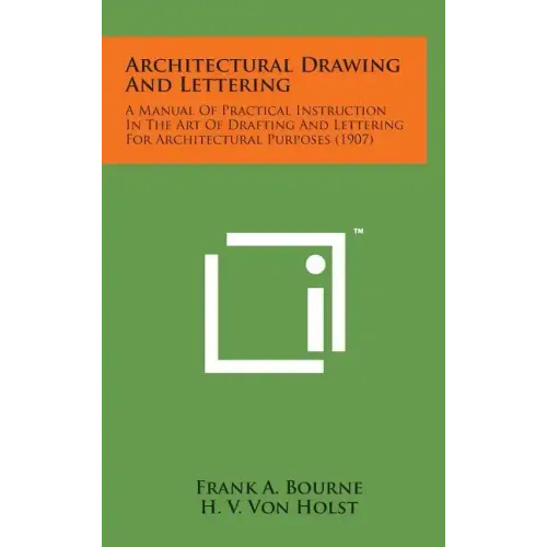 Architectural Drawing and Lettering: A Manual of Practical Instruction in the Art of Drafting and Lettering for Architectural Purposes (1907)