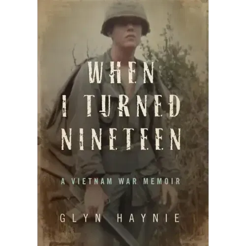 When I Turned Nineteen: A Vietnam War Memoir
