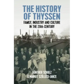 The History of Thyssen: Family, Industry and Culture in the 20th Century