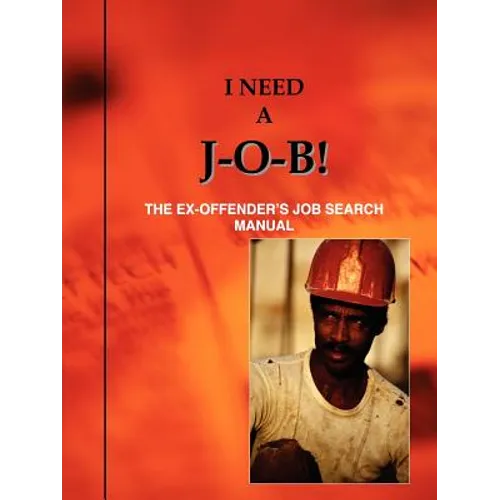 I Need A J-O-B! the Ex-Offender's Job Search Manual