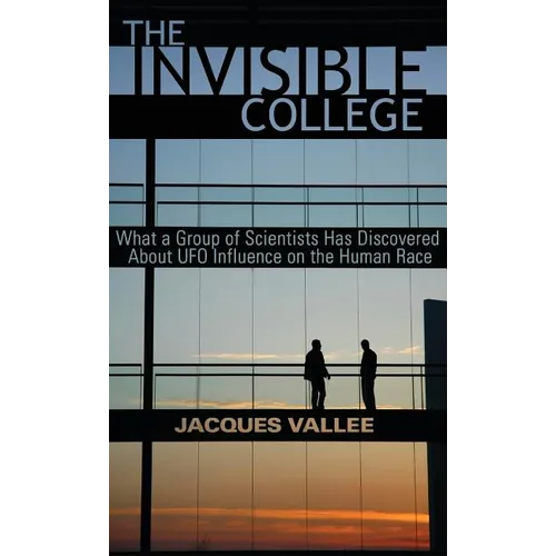 The Invisible College: What a Group of Scientists Has Discovered About UFO Influence on the Human Race