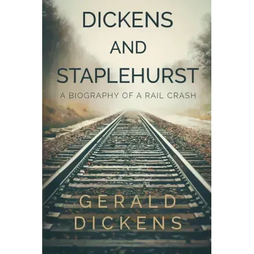 Dickens and Staplehurst: A Biography of a Rail Crash