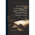 Children S Shepherd The Story Of John Christopher Drumgoole