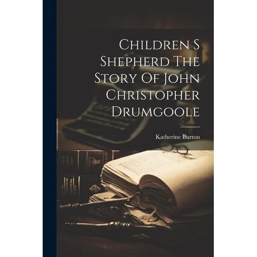 Children S Shepherd The Story Of John Christopher Drumgoole