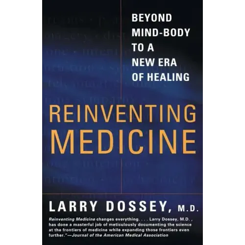 Reinventing Medicine: Beyond Mind-Body to a New Era of Healing