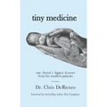 Tiny Medicine: One Doctor's Biggest Lessons from His Smallest Patients - Special Edition