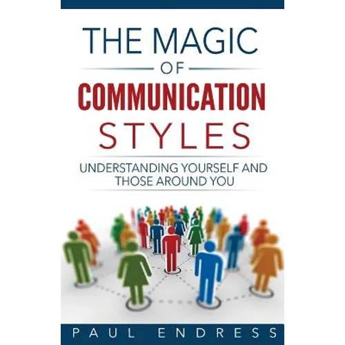 The Magic of Communication Styles: Understanding Yourself And Those Around You