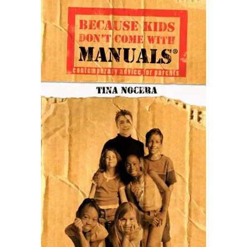 Because Kids Don't Come With Manuals(R): Contemporary Advice for Parents