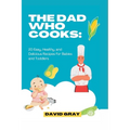 The Dad Who Cooks: 20 Easy, Healthy, and Delicious Recipes for Babies and Toddlers