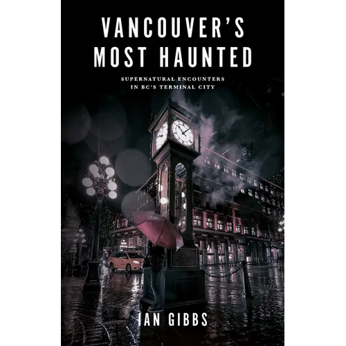 Vancouver's Most Haunted: Supernatural Encounters in Bc's Terminal City