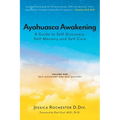 Ayahuasca Awakening A Guide to Self-Discovery, Self-Mastery and Self-Care: Volume One Self-Discovery and Self-Mastery
