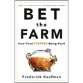 Bet the Farm: How Food Stopped Being Food