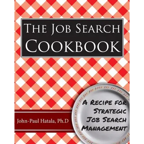 The Job Search Cookbook: A Recipe for Strategic Job Search Management