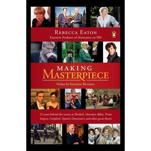 Making Masterpiece: 25 Years Behind the Scenes at Sherlock, Downton Abbey, Prime Suspect, Cranford, Upstairs Downstairs, and Other Great Shows