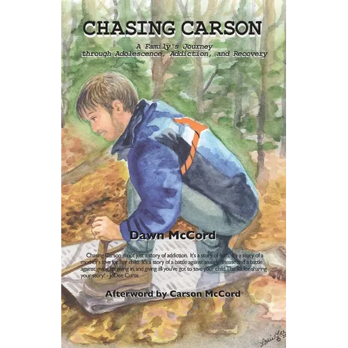 Chasing Carson: A Family's Journey through Adolescence, Addiction and Recovery