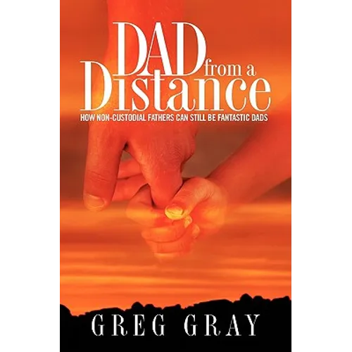 Dad from a Distance: How non-custodial fathers can still be fantastic Dads