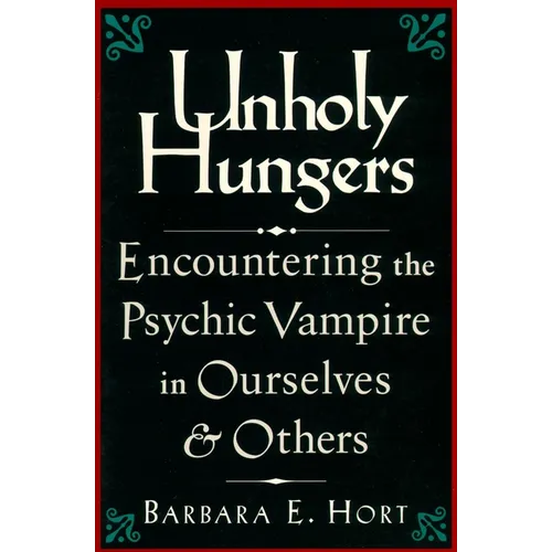 Unholy Hungers: Encountering the Psychic Vampire in Ourselves and Others