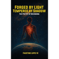 Forged by Light, Tempered by Shadow: The Poetry of Becoming