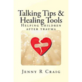 Talking Tips & Healing Tools for Trauma: Helping children after a trauma