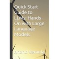 Quick Start Guide to LLMs: Hands-On with Large Language Models