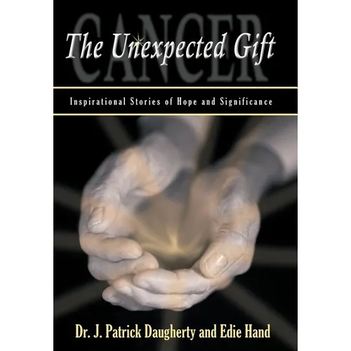 Cancer: The Unexpected Gift: Inspirational Stories of Hope & Significance