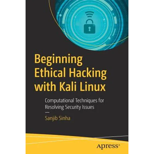 Beginning Ethical Hacking with Kali Linux: Computational Techniques for Resolving Security Issues