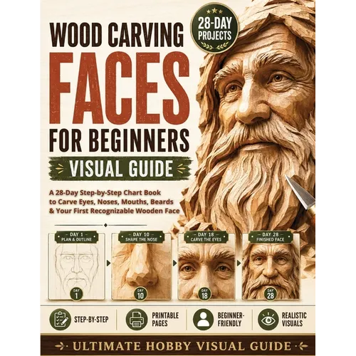 Wood Carving Faces for Beginners Visual Guide: A 28-Day Step-by-Step Chart Book to Carve Eyes, Noses, Mouths, Beards & Your First Recognizable Wooden