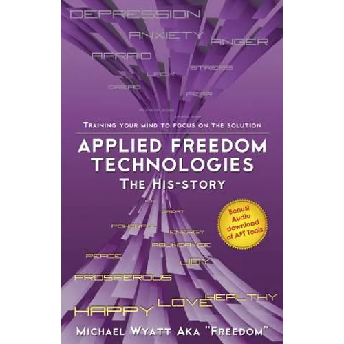 Applied Freedom Technologies the His-Story: Training Your Mind to Focus on the Solution
