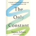 The Only Constant: A Guide to Embracing Change and Leading an Authentic Life