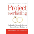 Project Everlasting: Two Bachelors Discover the Secrets of America's Greatest Marriages