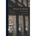What Is Truth: By Christian D. Larson