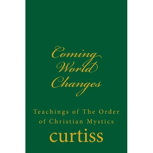 Coming World Changes: Teachings of The Order of Christian Mystics