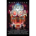 Kriya Yoga and Turiya: A Comprehensive Guide to Kundalini Awakening, Yoga Asanas, Mudras, Meditation, Pranayama, Hindu Philosophy, Shiva, and Shakti