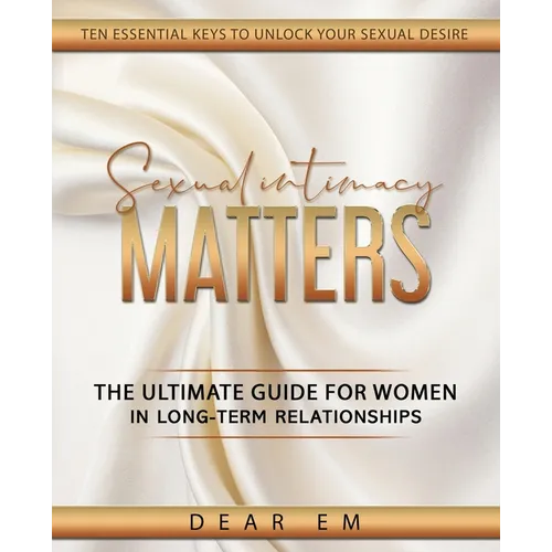 Sexual Intimacy Matters: The Ultimate Guide for Women in Long-Term Relationships