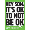 Hey Son, It's Ok To Not Be Ok
