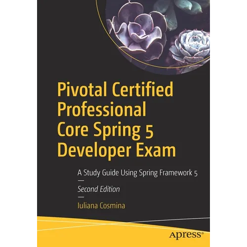 Pivotal Certified Professional Core Spring 5 Developer Exam: A Study Guide Using Spring Framework 5