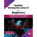 Redhat Enterprise Linux 9 for Beginners: A Comprehensive Guide for Learning, Administration, and Deployment