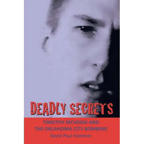 Deadly Secrets: TIMOTHY MCVEIGH AND THE OKLAHOMA CiTY BOMBING