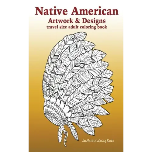 Native American Artwork and Designs Adult Coloring Book Travel Edition: Tavel Size Coloring Book for Adults Inspired By Native American Indian Culture
