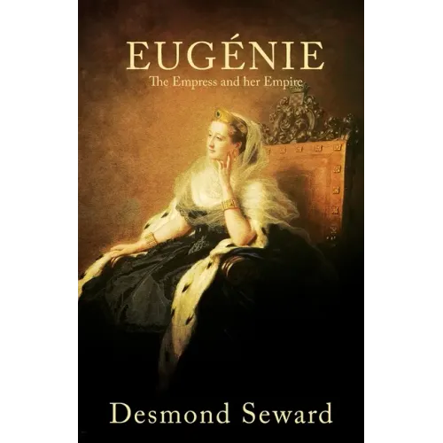 Eugenie: The Empress and her Empire