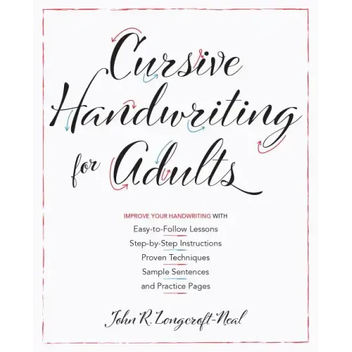 Cursive Handwriting for Adults: Easy-To-Follow Lessons, Step-By-Step Instructions, Proven Techniques, Sample Sentences and Practice Pages to Improve Y