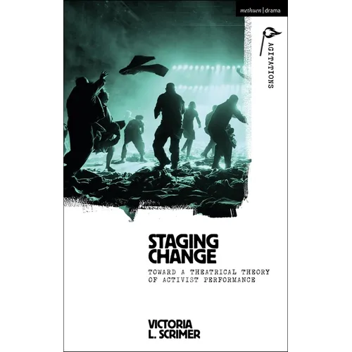 Staging Change: Toward a Theatrical Theory of Activist Performance